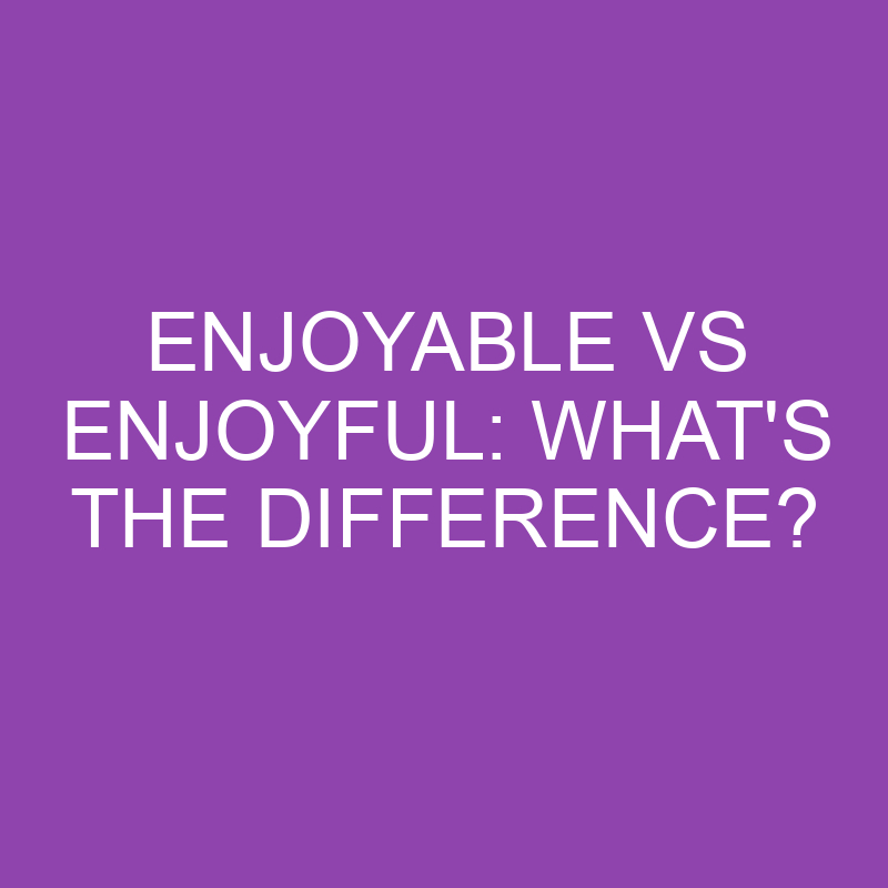 enjoyable vs enjoyful whats the difference 3879