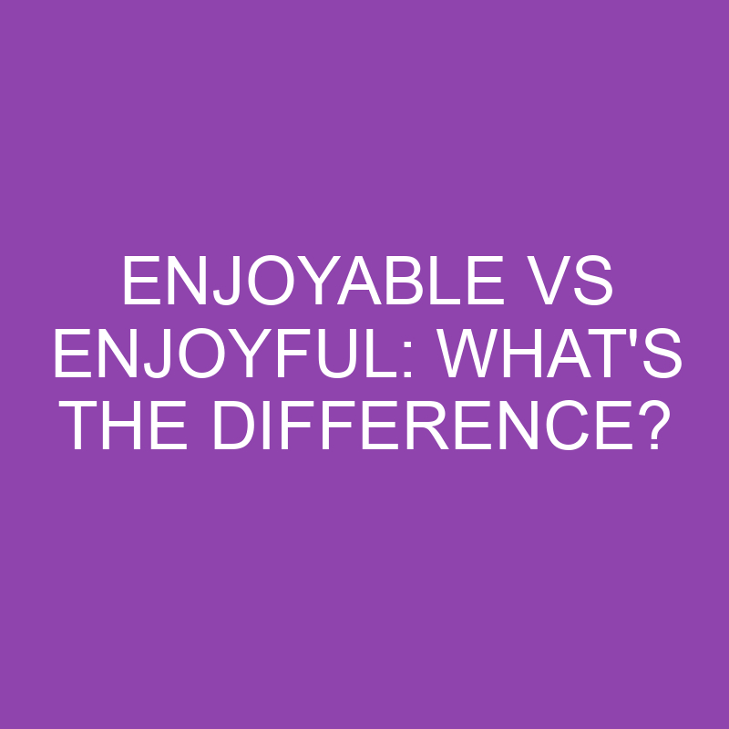 enjoyable-vs-enjoyful-what-s-the-difference-differencess