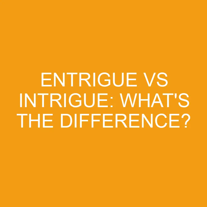 entrigue vs intrigue whats the difference 3445