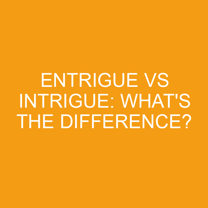 Entrigue Vs Intrigue: What’s The Difference?