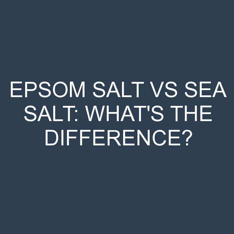 epsom salt vs sea salt whats the difference 1948