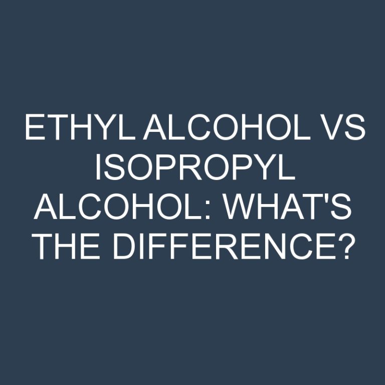Ethyl Alcohol Vs Isopropyl Alcohol: What’s the Difference?