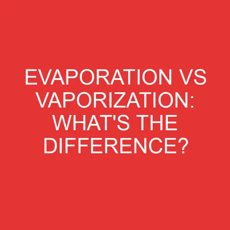 Evaporation Vs Vaporization: What’s the Difference?