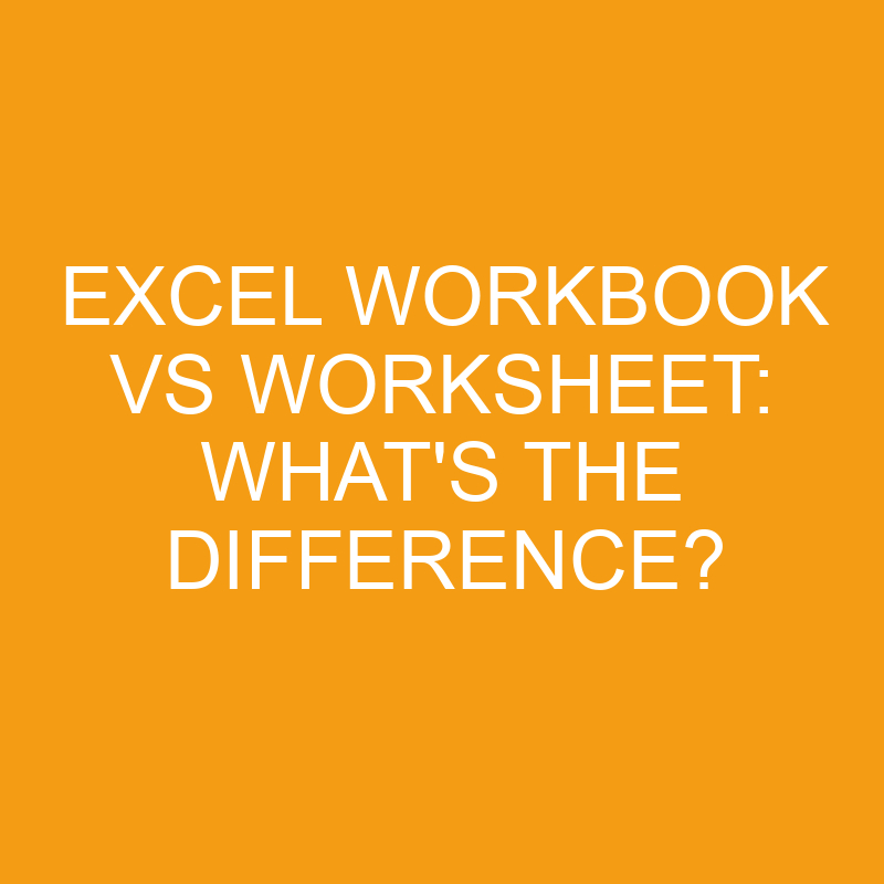 Excel Workbook Vs Worksheet: What’s the Difference?