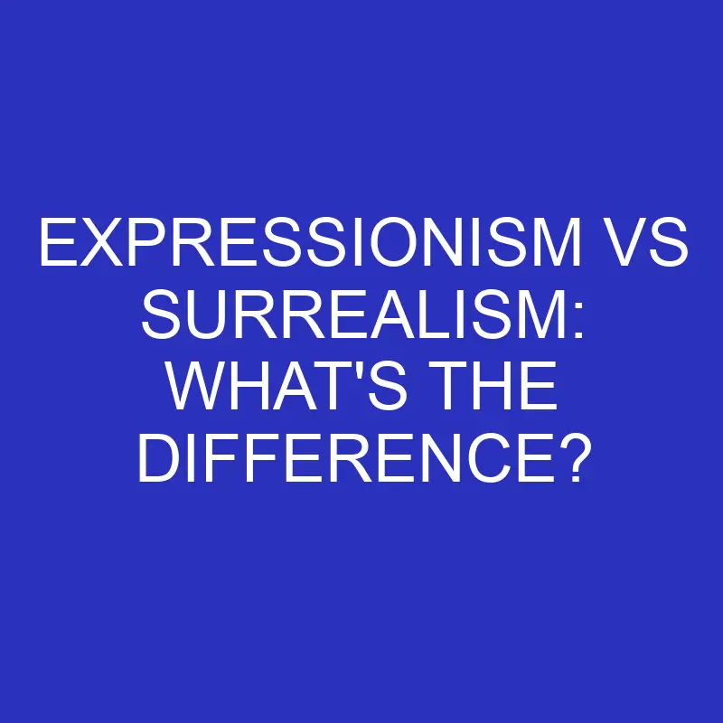 expressionism vs surrealism whats the difference 4710