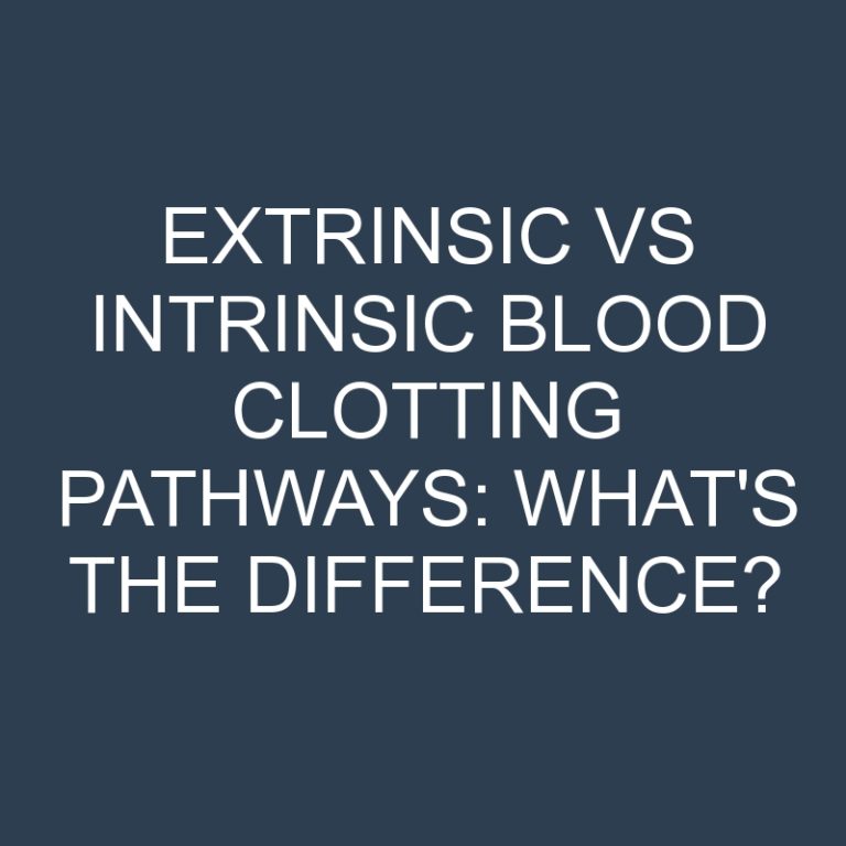 Extrinsic Vs Intrinsic Blood Clotting Pathways: What’s the Difference?