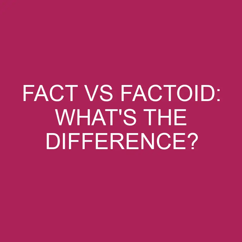 Fact Vs Factoid: What’s The Difference?