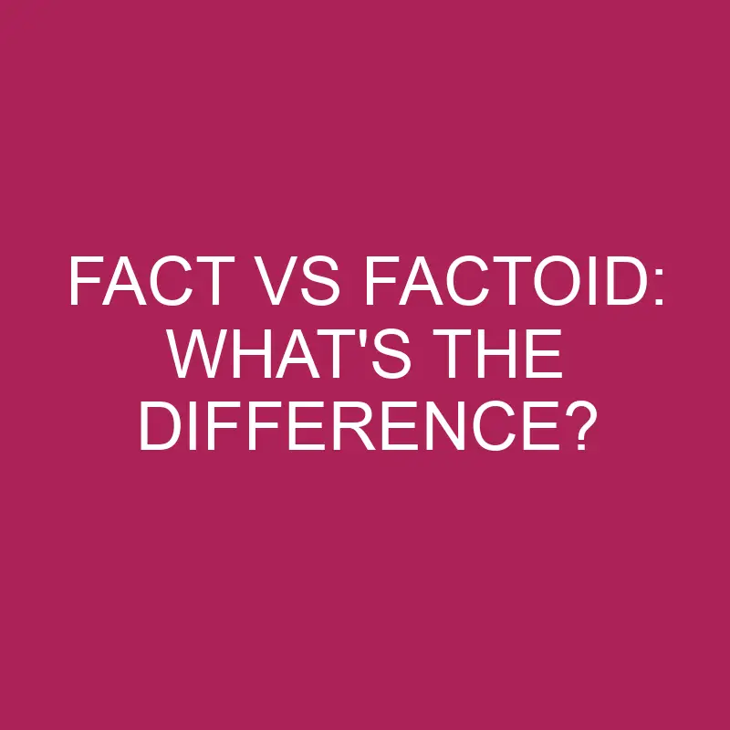 Fact Vs Factoid What s The Difference Differencess