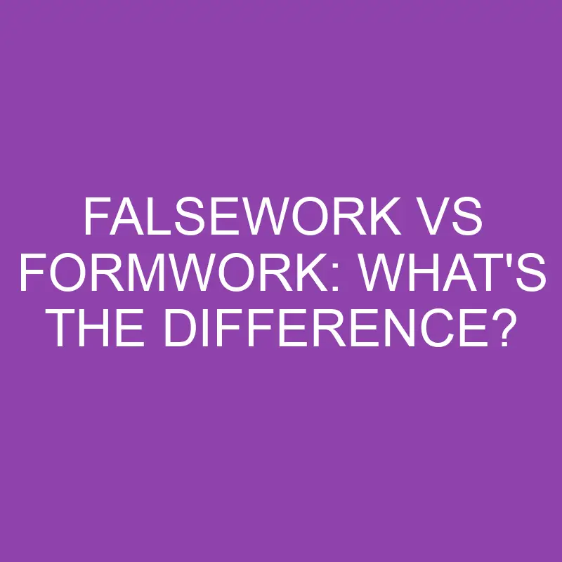 falsework vs formwork whats the difference 3891