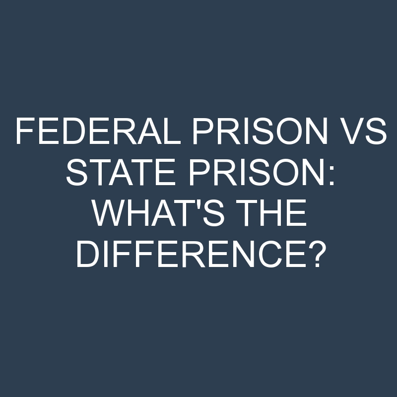 federal prison vs state prison whats the difference 2006 1