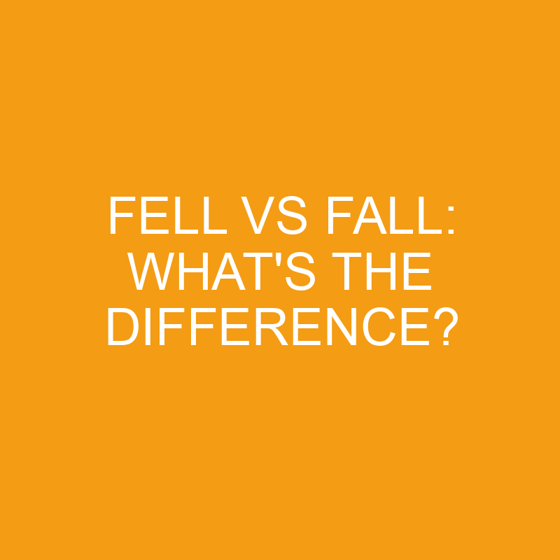 What Is The Difference Between Feel And Fell