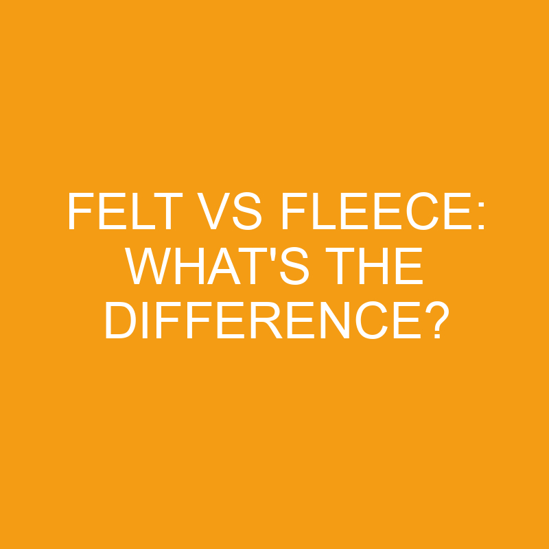 felt vs fleece whats the difference 3431