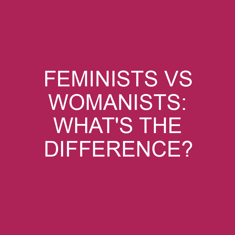 feminists vs womanists whats the difference 5366