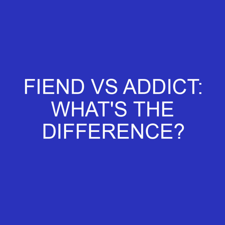 Fiend Vs Addict: What’s The Difference?