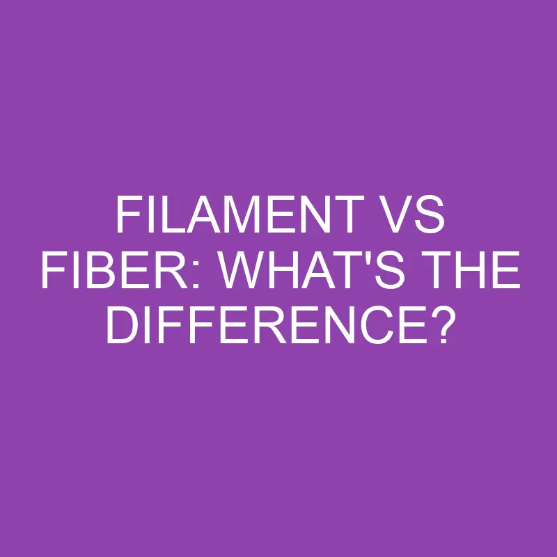 Filament Vs Fiber: What’s The Difference?