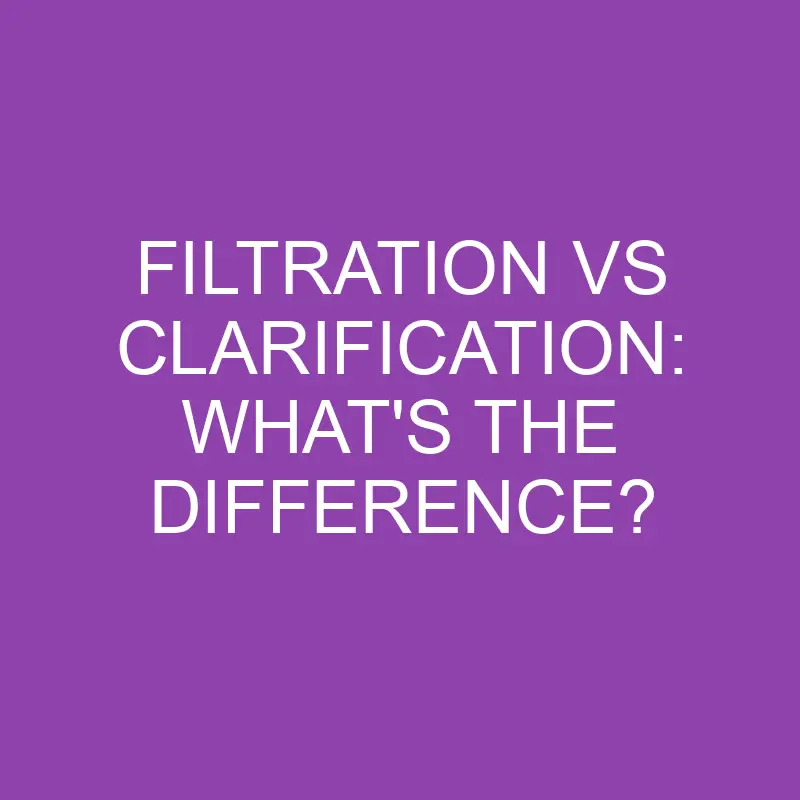 filtration vs clarification whats the difference 4340