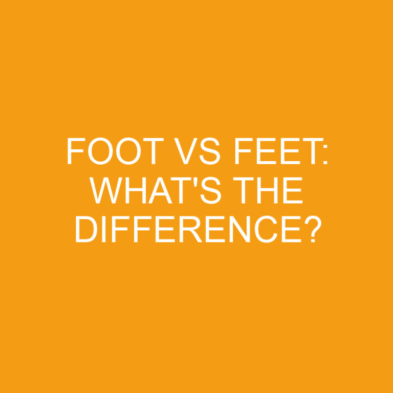 Foot Vs Feet: What’s the Difference?
