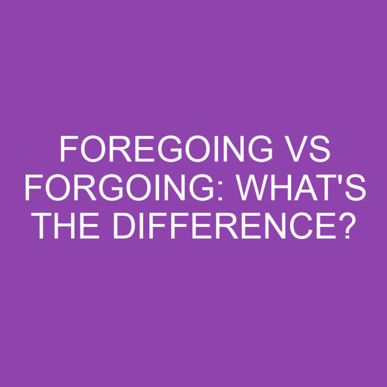 Foregoing Vs Forgoing: What’s The Difference?