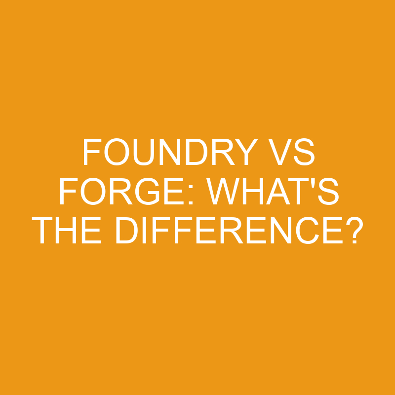 foundry vs forge whats the difference 4616