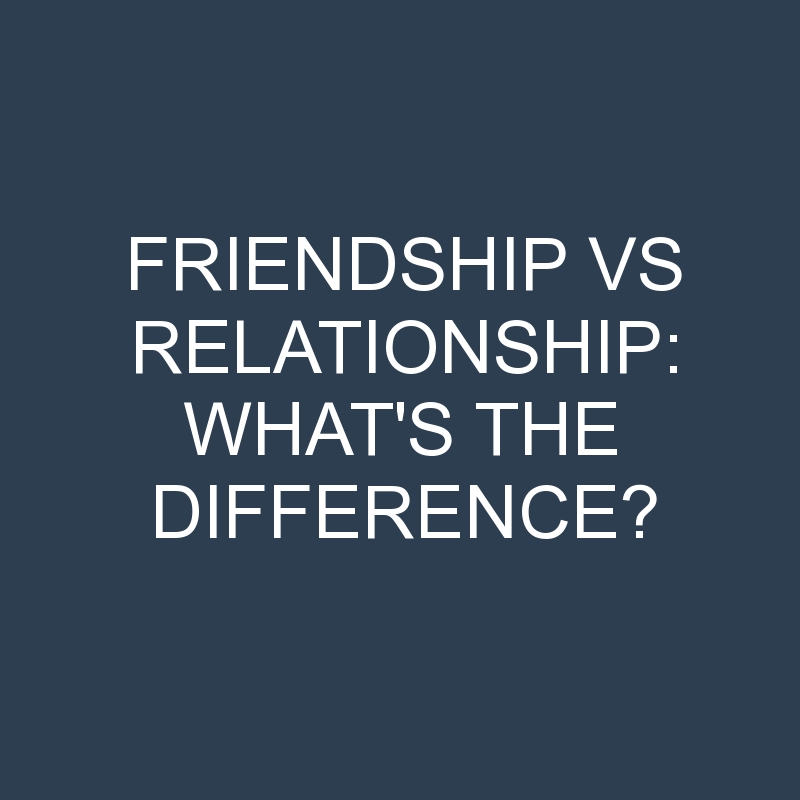 Friendship Vs Relationship Whats The Difference 2030 1 