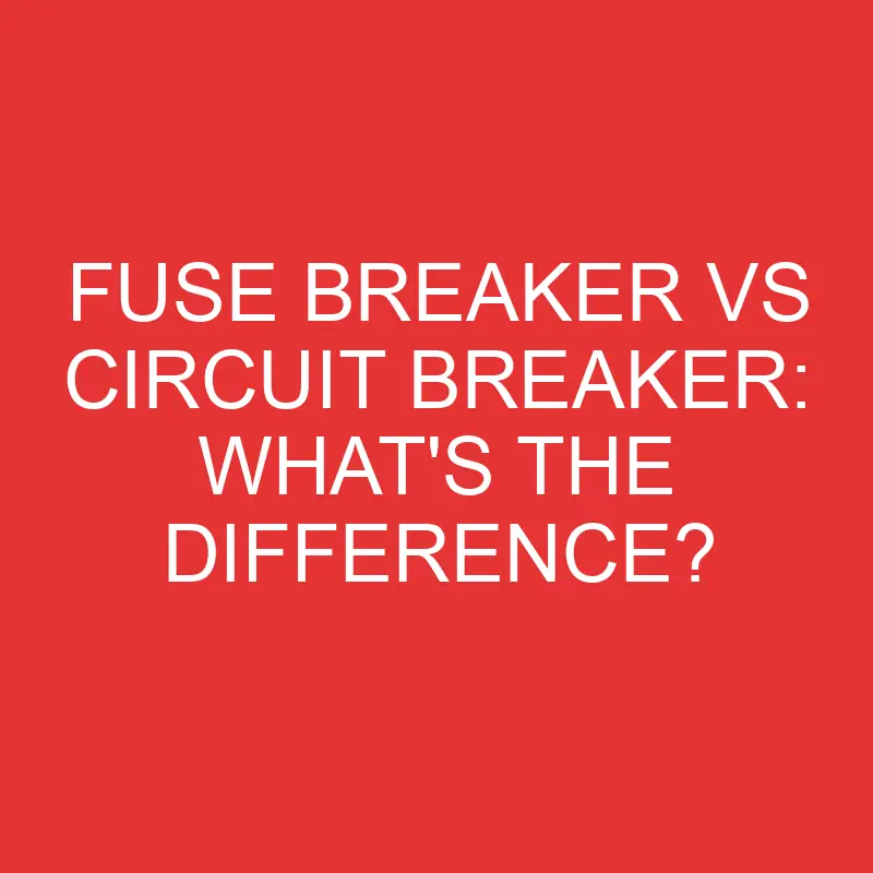 fuse breaker vs circuit breaker whats the difference 2747