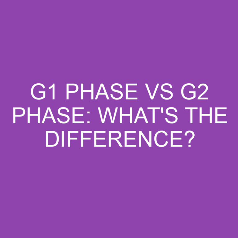 G1 Phase Vs G2 Phase: What’s the Difference?