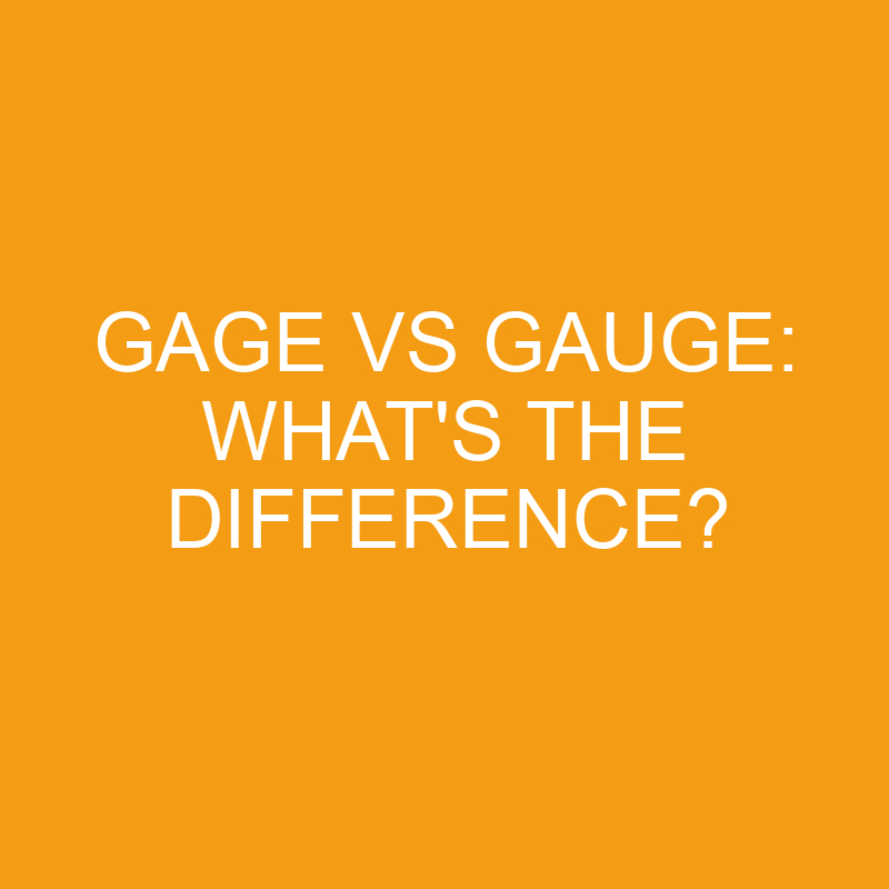 Gage Vs Gauge: What’s the Difference?