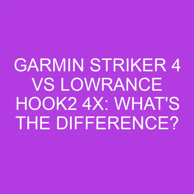 Garmin Striker 4 Vs Lowrance Hook2 4X: What’s The Difference?