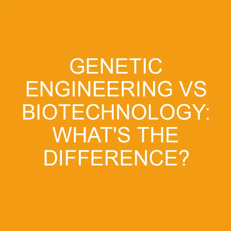 genetic engineering vs biotechnology whats the difference 2815