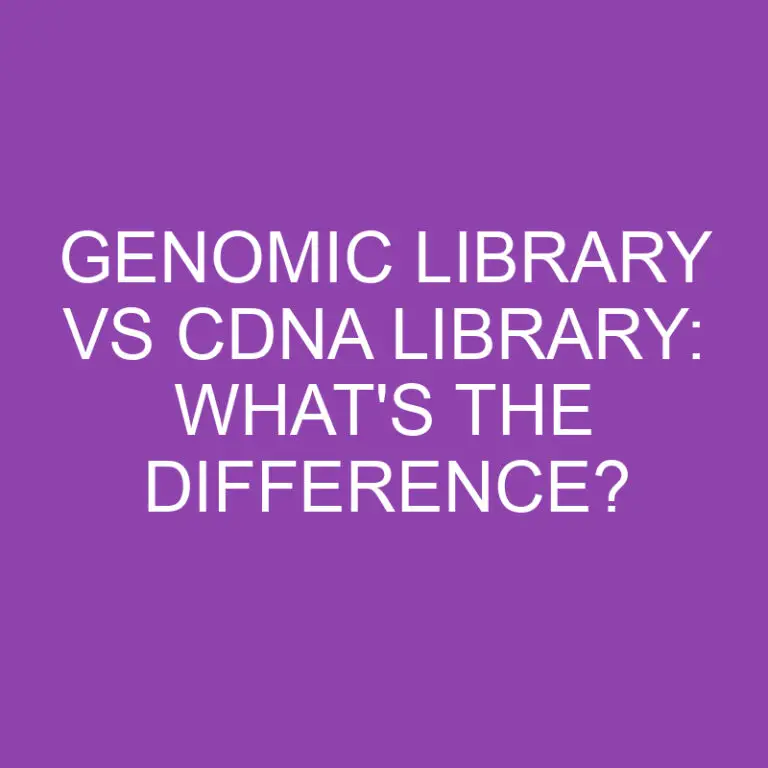 Genomic Library Vs Cdna Library: What’s the Difference?
