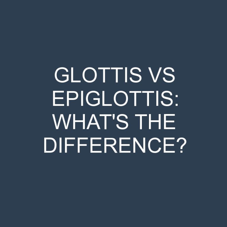 Glottis Vs Epiglottis: What’s the Difference?