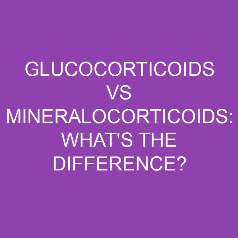 Glucocorticoids Vs Mineralocorticoids: What’s the Difference?