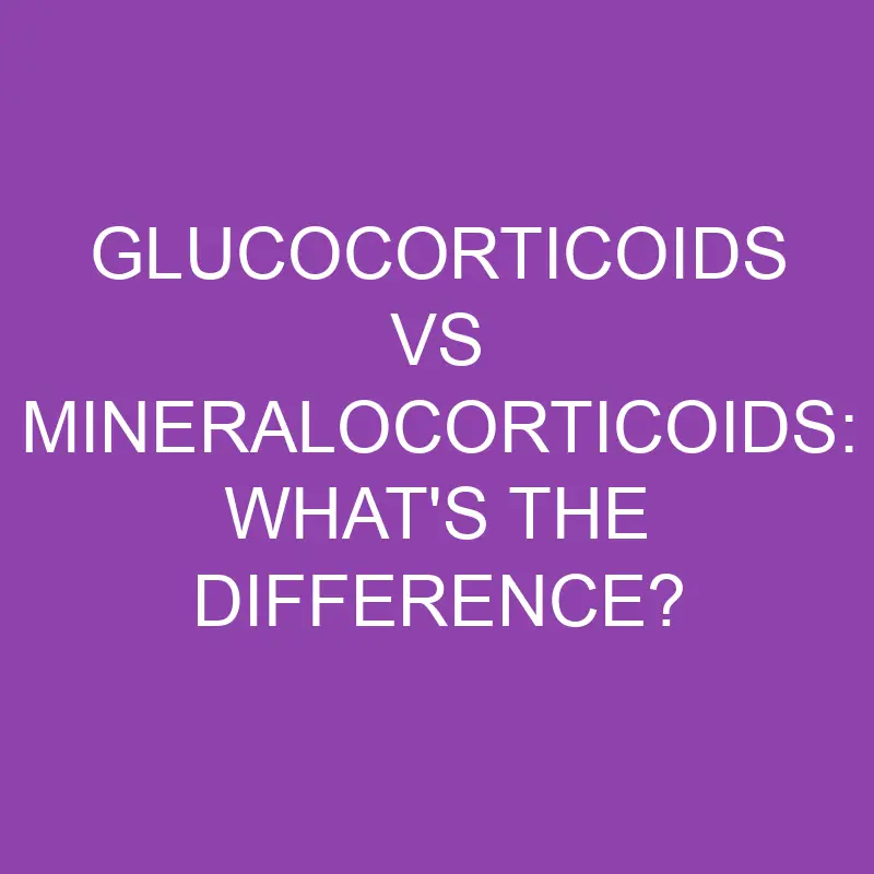 glucocorticoids vs mineralocorticoids whats the difference 3145