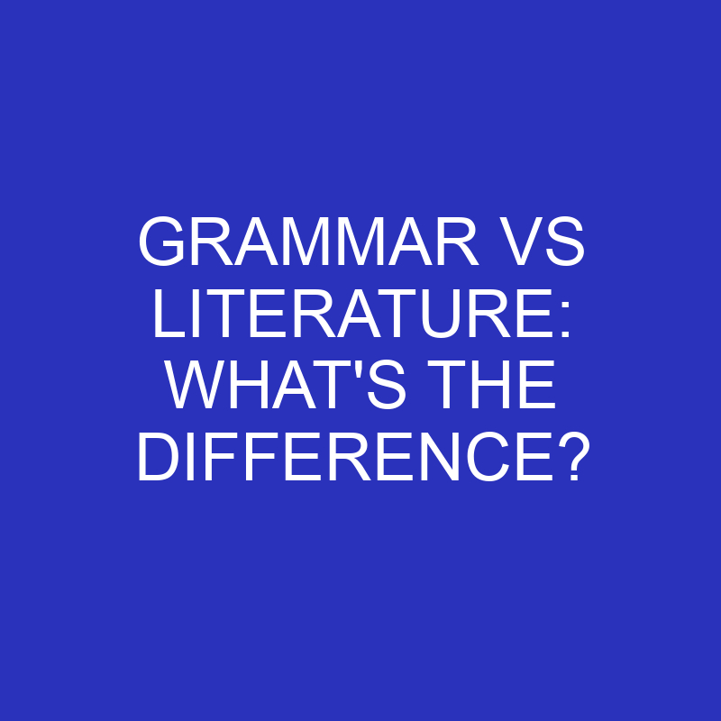 Grammar Vs Literature: What’s The Difference?