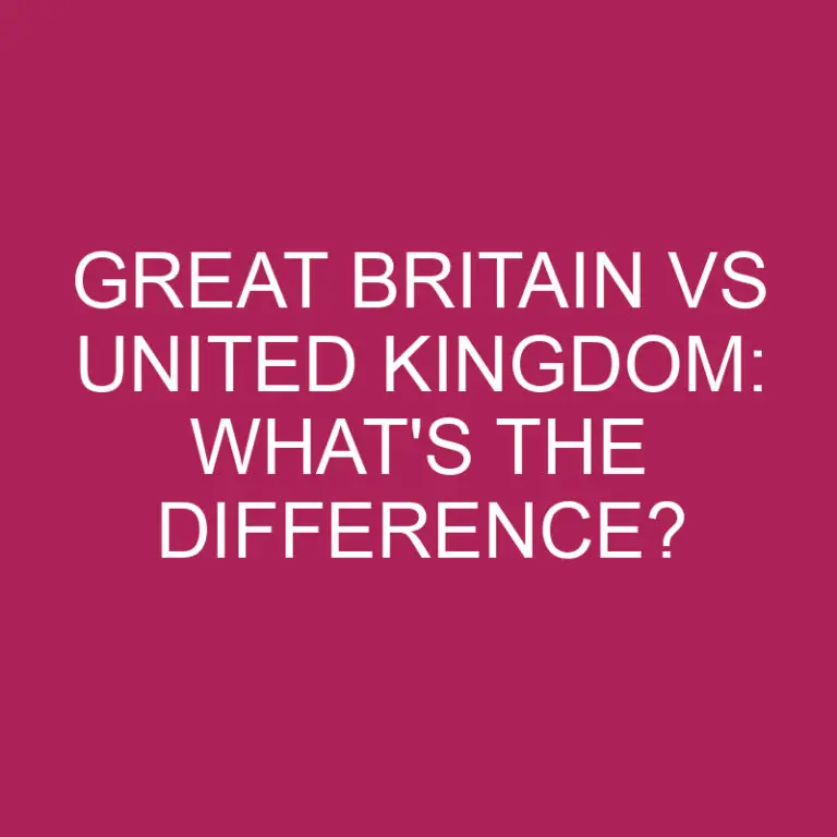 Great Britain Vs United Kingdom: What’s The Difference?