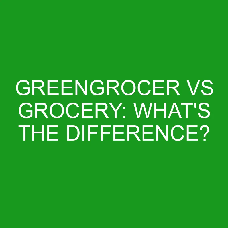 greengrocer vs grocery whats the difference 4989