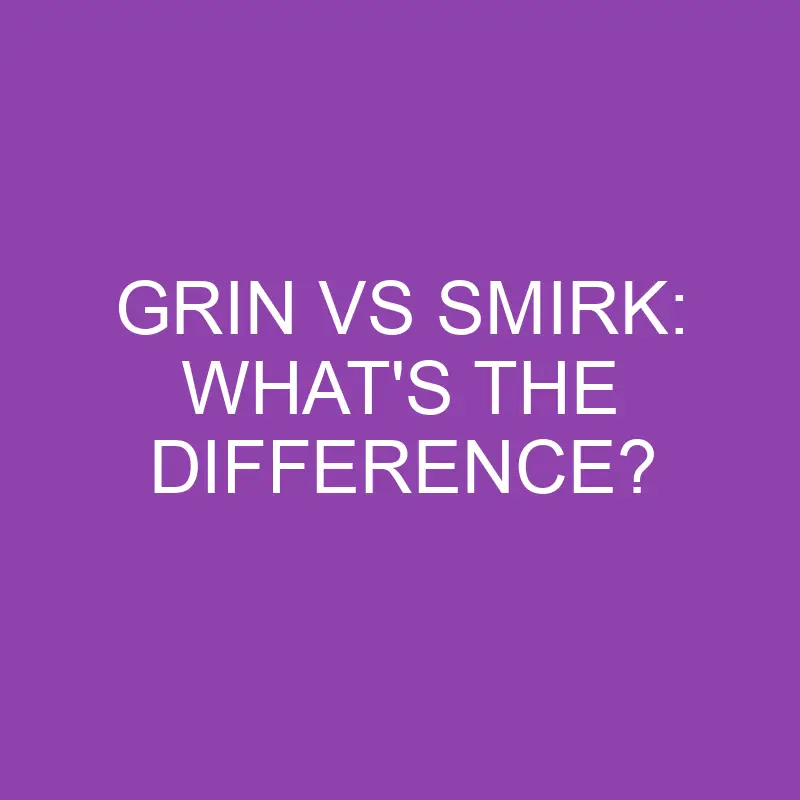 Grin Vs Smirk: What’s The Difference?