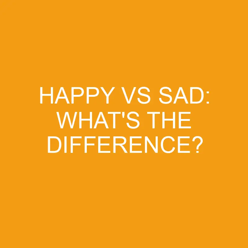 happy vs sad whats the difference 3425