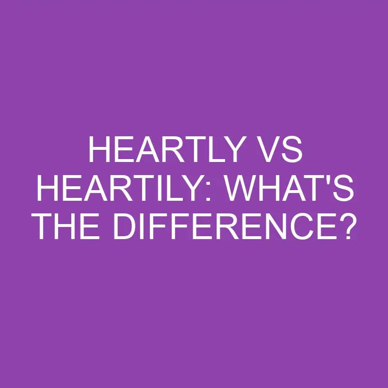 heartly vs heartily whats the difference 3865