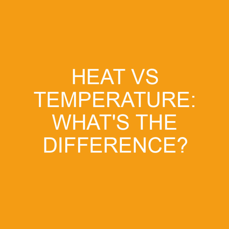 Heat Vs Temperature: What’s the Difference?
