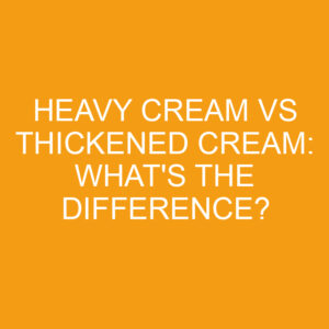 Heavy Cream Vs Thickened Cream: What's The Difference? » Differencess