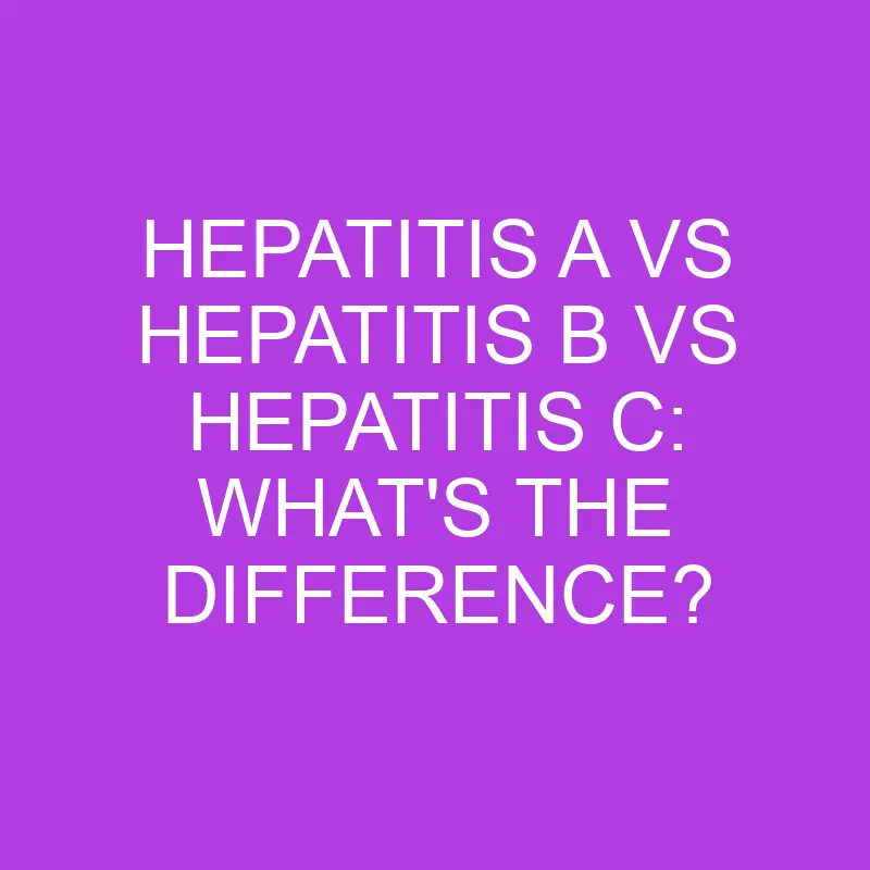 hepatitis a vs hepatitis b vs hepatitis c whats the difference 5188