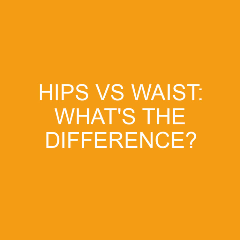 Hips Vs Waist: What’s the Difference?