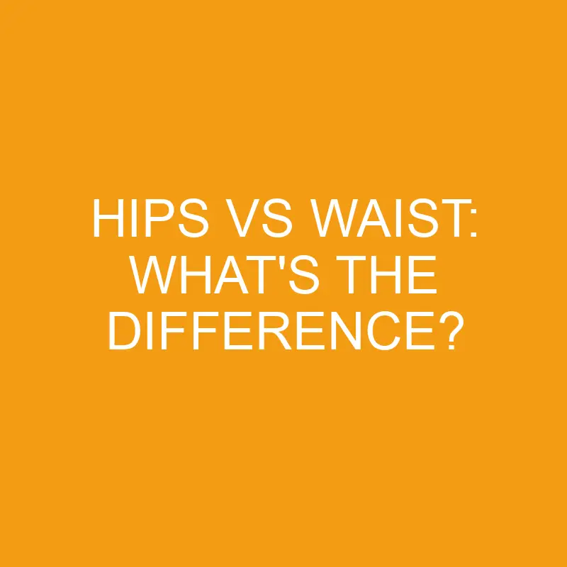hips vs waist whats the difference 3273