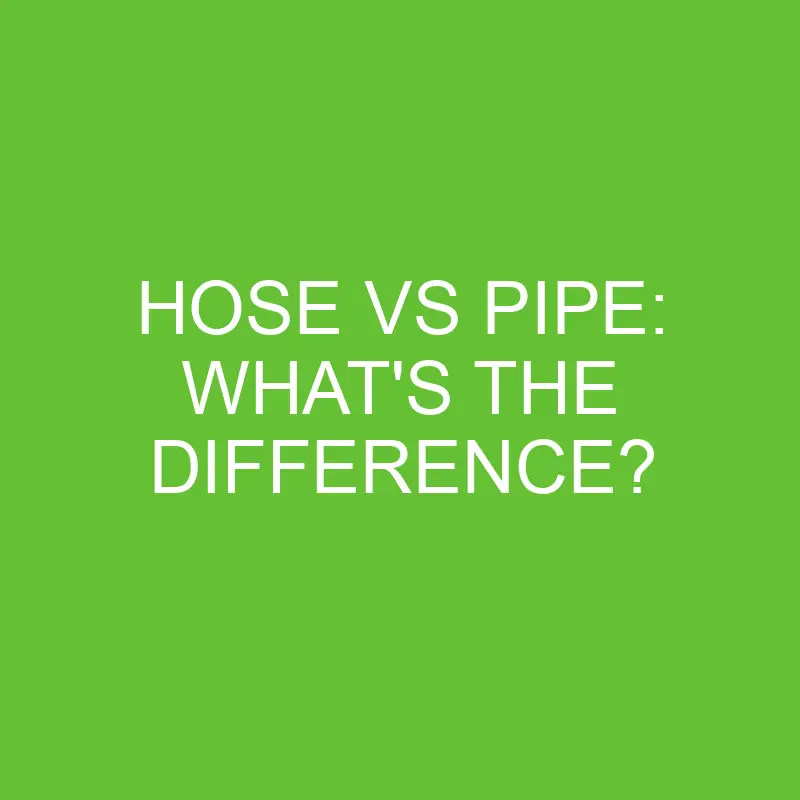 hose vs pipe whats the difference 4472