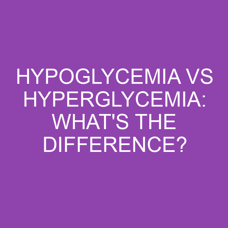 hypoglycemia vs hyperglycemia whats the difference 3198