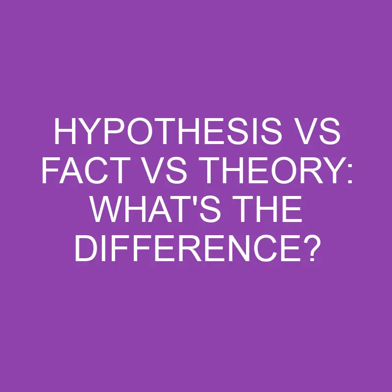 hypothesis vs fact vs theory whats the difference 3180