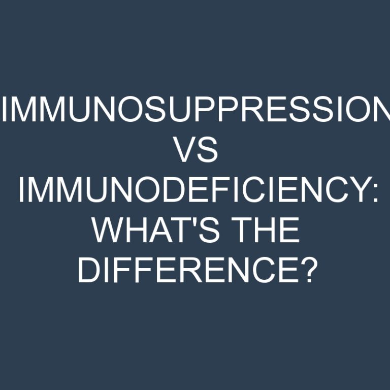 Immunosuppression Vs Immunodeficiency: What’s the Difference?