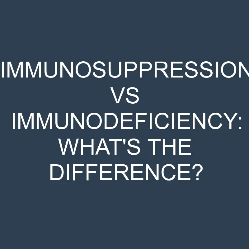 immunosuppression vs immunodeficiency whats the difference 2088 1