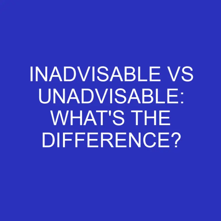 Inadvisable Vs Unadvisable: What’s The Difference?